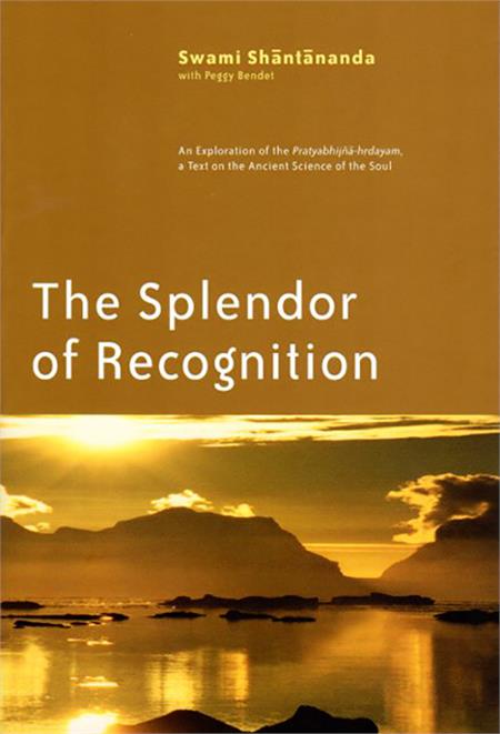 The Splendor of Recognition: An Exploration of the Pratyabhijna-hrdayam, a Text on the Ancient Science of the Soul